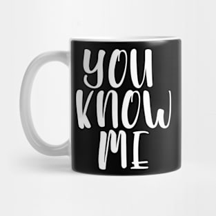 You Know Me Mug